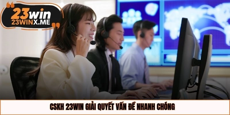 CSKH 23WIN giải quyết vấn đề nhanh chóng