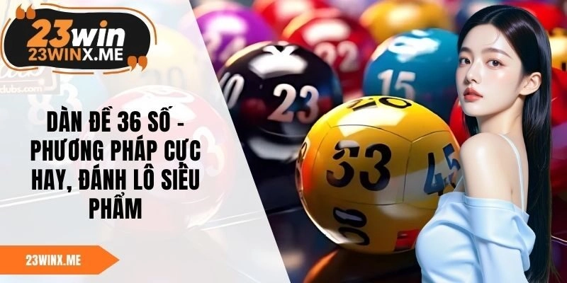 Dàn Đề 36 Số – Phương Pháp Cực Hay, Đánh Lô Siêu Phẩm
