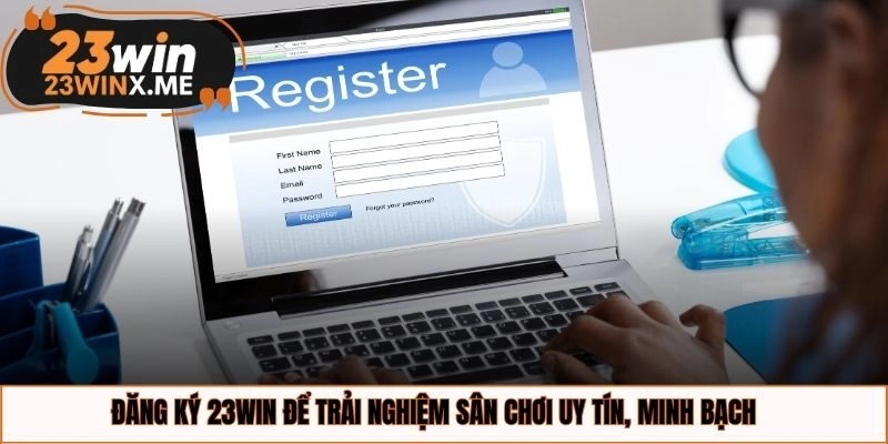 Đăng ký 23WIN để trải nghiệm sân chơi uy tín, minh bạch
