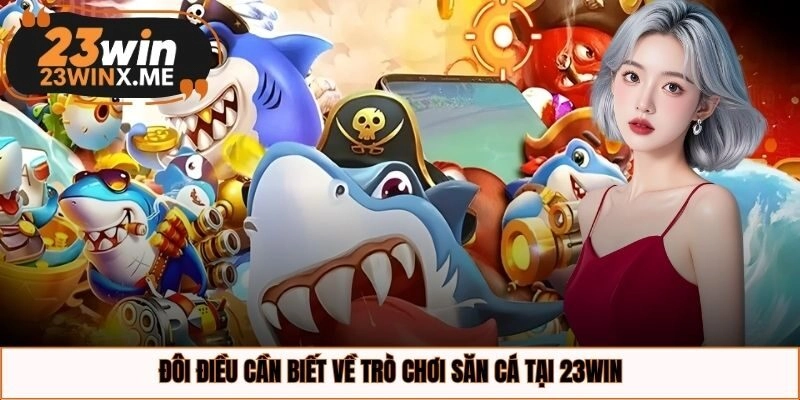 Đôi điều cần biết về trò chơi săn cá tại 23WIN