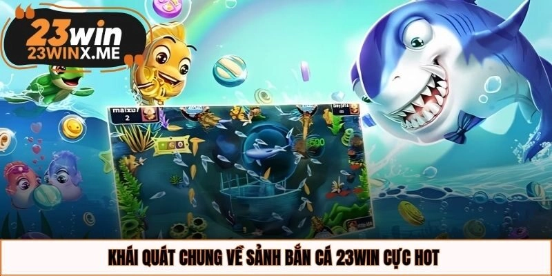 Khái quát chung về sảnh bắn cá 23WIN cực hot