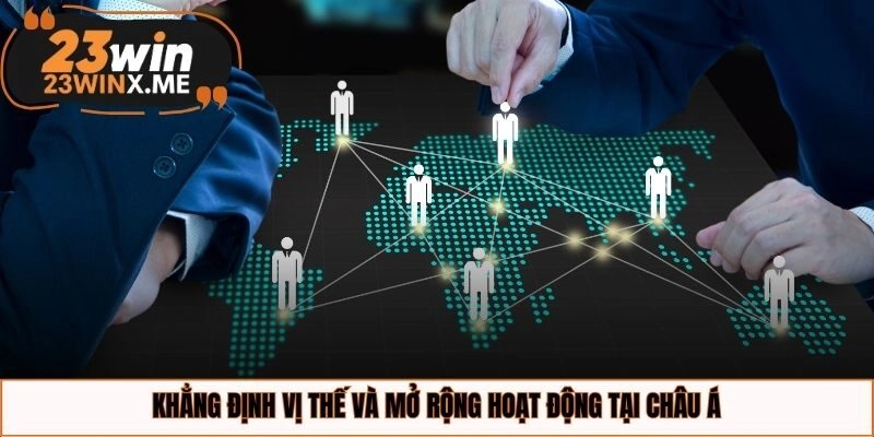 Khẳng định vị thế và mở rộng hoạt động tại châu Á