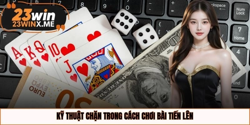 Kỹ thuật chặn trong cách chơi bài Tiến Lên