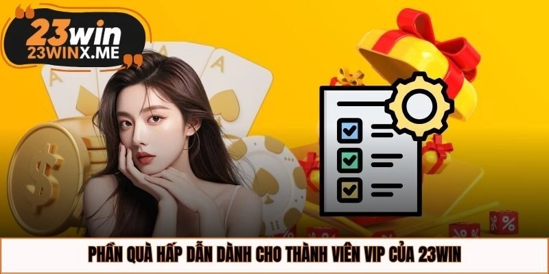Phần quà hấp dẫn dành cho thành viên VIP của 23WIN