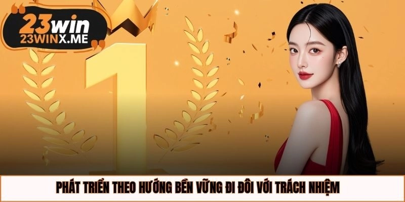 Phát triển theo hướng bền vững đi đôi với trách nhiệm