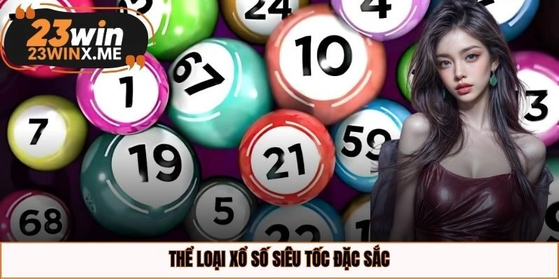 Thể loại xổ số siêu tốc đặc sắc