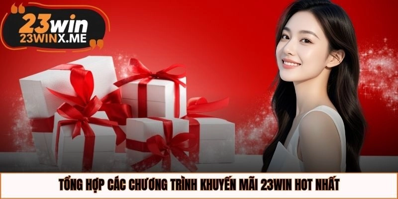 Tổng hợp các chương trình khuyến mãi 23WIN hot nhất