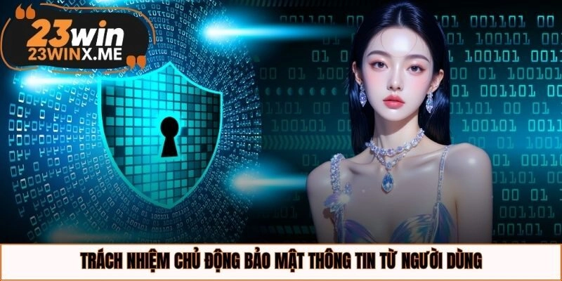 Trách nhiệm chủ động bảo mật thông tin từ người dùng