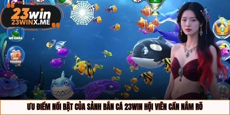 Ưu điểm nổi bật của sảnh bắn cá 23WIN hội viên cần nắm rõ