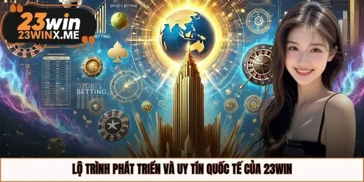 Lộ trình phát triển và uy tín quốc tế của 23WIN